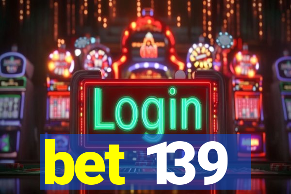bet 139